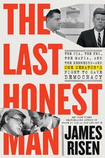 The Last Honest Man: The Cia, the Fbi, the Mafia, and the Kennedys--And One Senator's Fight to Save Democracy by Risen, James