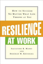 Resilience at Work: How to Succeed No Matter What Life Throws at You by Maddi, Salvatore R.