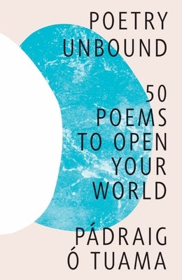 Poetry Unbound: 50 Poems to Open Your World by Tuama, P&#225;draig &#211;.
