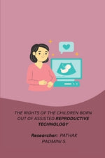 The Rights of the Children Born Out of Assisted Reproductive Technology by S, Pathak Padmini