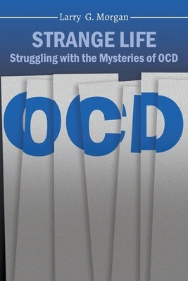 Strange Life: Struggling with the Mysteries of OCD by Morgan, Larry