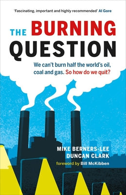 The Burning Question: We Can't Burn Half the World's Oil, Coal, and Gas. So How Do We Quit? by Berners-Lee, Mike