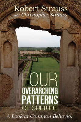 Four Overarching Patterns of Culture: A Look at Common Behavior by Strauss, Robert
