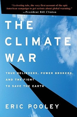 The Climate War: True Believers, Power Brokers, and the Fight to Save the Earth by Pooley, Eric