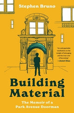 Building Material: The Memoir of a Park Avenue Doorman by Bruno, Stephen