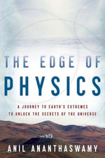 The Edge of Physics: A Journey to Earth's Extremes to Unlock the Secrets of the Universe by Ananthaswamy, Anil