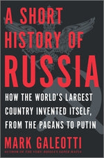 A Short History of Russia: How the World's Largest Country Invented Itself, from the Pagans to Putin by Galeotti, Mark