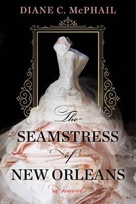 The Seamstress of New Orleans: A Fascinating Novel of Southern Historical Fiction by McPhail, Diane C.