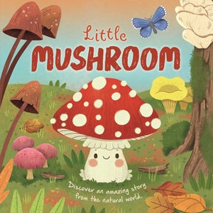 Nature Stories: Little Mushroom-Discover an Amazing Story from the Natural World: Padded Board Book by Igloobooks