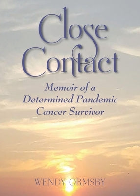 Close Contact: Memoir of a Determined Pandemic Cancer Survivor by Ormsby, Wendy