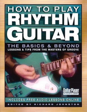 How to Play Rhythm Guitar: The Basics and Beyond by Johnston, Richard