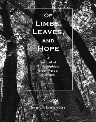 Of Limbs, Leaves, and Hope: A Portrait of Philadelphia's Urban Forest in Times of a Pandemic by Bunster-Ossa, Ignacio F.