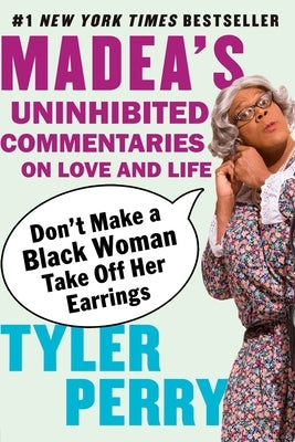 Don't Make a Black Woman Take Off Her Earrings: Madea's Uninhibited Commentaries on Love and Life by Perry, Tyler