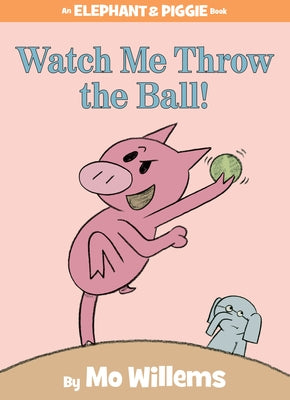 Watch Me Throw the Ball!-An Elephant and Piggie Book by Willems, Mo