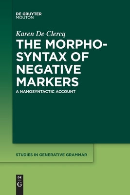 The Morphosyntax of Negative Markers: A Nanosyntactic Account by de Clercq, Karen