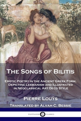 The Songs of Bilitis: Erotic Poetry in the Ancient Greek Form, Depicting Lesbianism and Illustrated in Neoclassical Art Deco Style by Lou&#255;s, Pierre