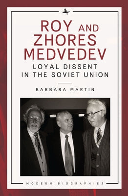 Roy and Zhores Medvedev: Loyal Dissent in the Soviet Union by Martin, Barbara