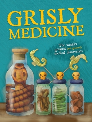 Grisly Medicine: The Weird and Wonderful Story by Farndon, John