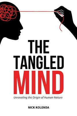 The Tangled Mind: Unraveling the Origin of Human Nature by Kolenda, Nick