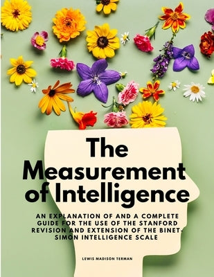 The Measurement of Intelligence - An Explanation of and a Complete Guide for the Use of the Stanford Revision and Extension of the Binet-Simon Intelli by Lewis Madison Terman