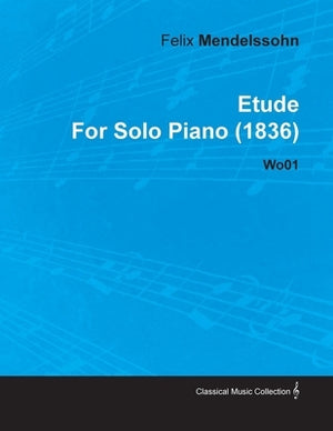 Etude by Felix Mendelssohn for Solo Piano (1836) Wo01 by Mendelssohn, Felix