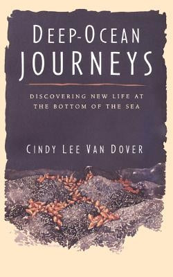 Deep Ocean Journeys: Discovering New Life at the Bottom of the Sea by Van Dover, Cindy Lee