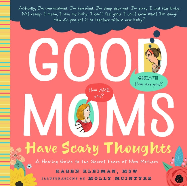 Good Moms Have Scary Thoughts: A Healing Guide to the Secret Fears of New Mothers by Kleiman, Karen