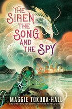 The Siren, the Song, and the Spy by Tokuda-Hall, Maggie