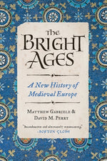 The Bright Ages: A New History of Medieval Europe by Gabriele, Matthew