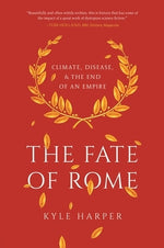 The Fate of Rome: Climate, Disease, and the End of an Empire by Harper, Kyle