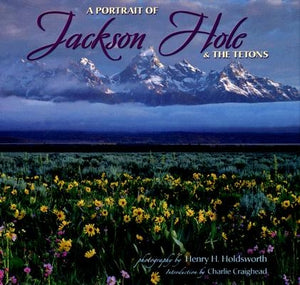 A Portrait of Jackson Hole & the Tetons by Holdsworth, Henry H.