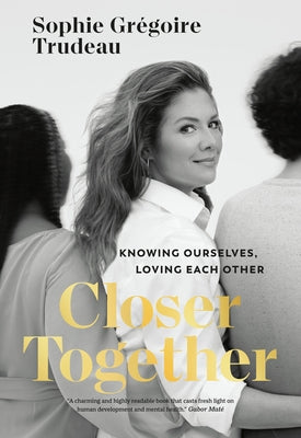 Closer Together: Knowing Ourselves, Loving Each Other by Gr&#233;goire Trudeau, Sophie