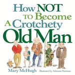 How Not to Become a Crotchety Old Man by McHugh, Mary