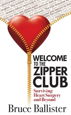 Welcome to the Zipper Club: Surviving Heart Surgery and Beyond by Ballister, Bruce