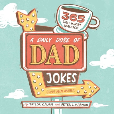 A Daily Dose of Dad Jokes: 365 Truly Terrible Wisecracks (You've Been Warned) by Calmus, Taylor