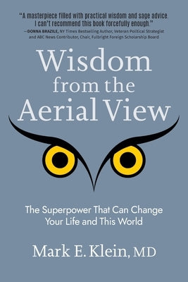 Wisdom from the Aerial View: The Superpower That Can Change Your Life and This World by Klein, Mark E.