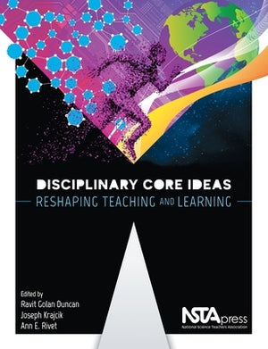 Disciplinary Core Ideas: Reshaping Teaching and Learning by Golan Duncan, Ravit