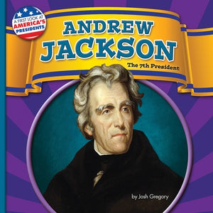 Andrew Jackson: The 7th President by Gregory, Josh