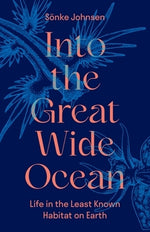 Into the Great Wide Ocean: Life in the Least Known Habitat on Earth by Johnsen, S?nke