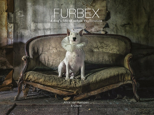 Furbex: A Dog's Life of Urban Exploration by Van Kempen, Alice