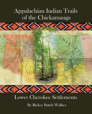 Appalachian Indian Trails of the Chickamauga: Lower Cherokee Settlements by Walker, Rickey Butch