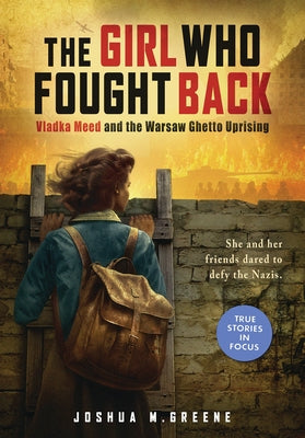 The Girl Who Fought Back: Vladka Meed and the Warsaw Ghetto Uprising (Scholastic Focus) by Greene, Joshua M.
