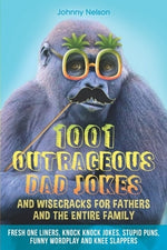 1001 Outrageous Dad Jokes and Wisecracks for Fathers and the entire family: Fresh One Liners, Knock Knock Jokes, Stupid Puns, Funny Wordplay and Knee by Nelson, Johnny