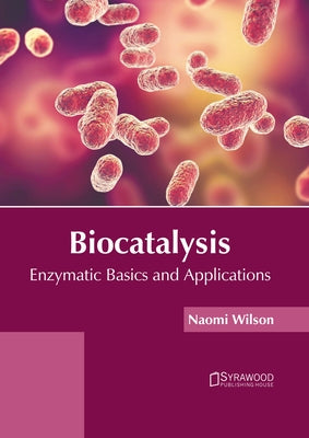Biocatalysis: Enzymatic Basics and Applications by Wilson, Naomi