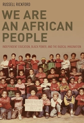 We Are an African People: Independent Education, Black Power, and the Radical Imagination by Rickford, Russell