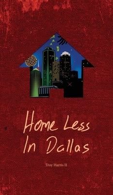 Home Less In Dallas: Earning Your Stripes with Nothing to Lose by Harris, Troy, II