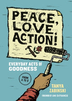 Peace, Love, Action!: Everyday Acts of Goodness from A to Z by Zabinski, Tanya