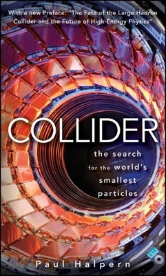 Collider: The Search for the World's Smallest Particles by Halpern, Paul