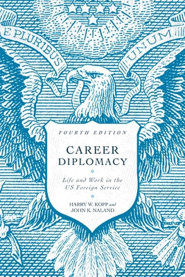 Career Diplomacy: Life and Work in the US Foreign Service, Fourth Edition by Kopp, Harry W.