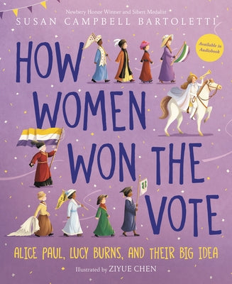 How Women Won the Vote: Alice Paul, Lucy Burns, and Their Big Idea by Bartoletti, Susan Campbell